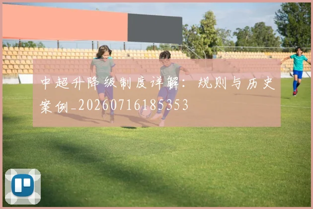 中超升降级制度详解:规则与历史案例_20260716185353