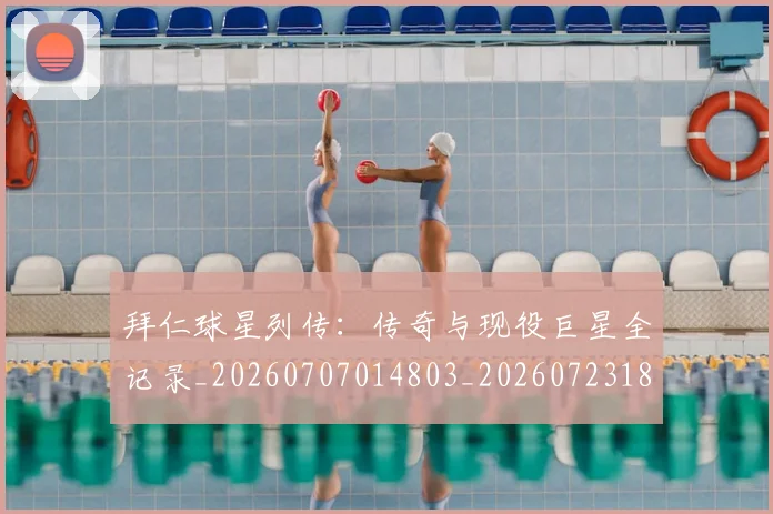 拜仁球星列传：传奇与现役巨星全记录_20260707014803_20260723182902