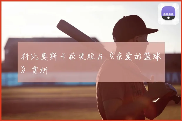 科比奥斯卡获奖短片《亲爱的篮球》赏析