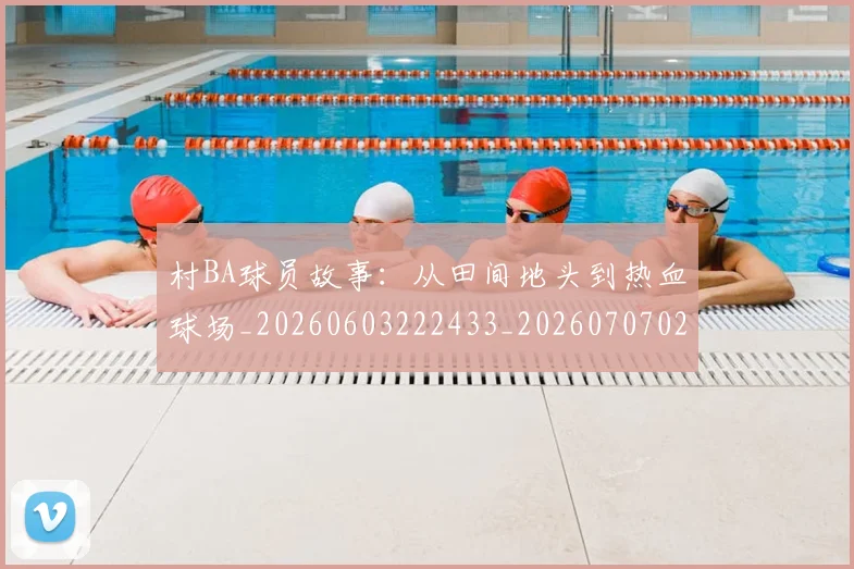 村BA球员故事:从田间地头到热血球场_20260603222433_20260707022204_20260731175011