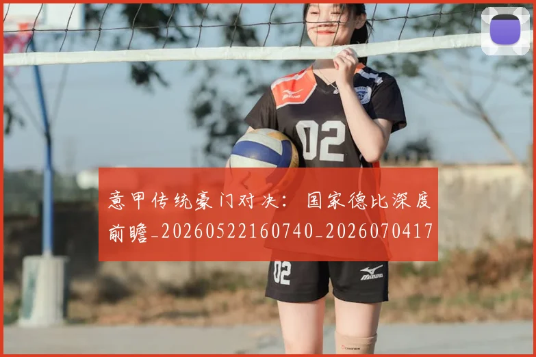 意甲传统豪门对决：国家德比深度前瞻_20260522160740_20260704174621_20260723173951