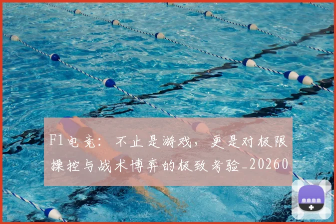 F1电竞：不止是游戏，更是对极限操控与战术博弈的极致考验_20260701214343
