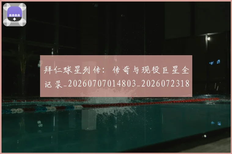 拜仁球星列传:传奇与现役巨星全记录_20260707014803_20260723182902